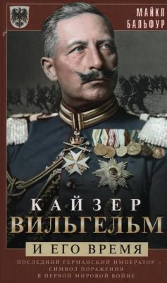 Бальфур Майкл. Кайзер Вильгельм и его время. Последний германский император