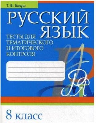 Балуш Татьяна Владимировна. Русский язык. 8 класс. Тесты для тематического и итогового контроля – фото 1