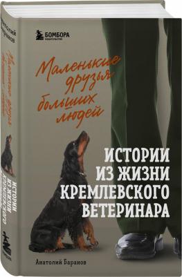 Баранов Анатолий Евгеньевич. Маленькие друзья больших людей. Истории из жизни кремлевского ветеринара – фото 1