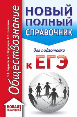 Баранов Петр Анатольевич, Шевченко Сергей Владимирович, Воронцов Александр Викторович. ЕГЭ. Обществознание. Новый полный справочник для подготовки 9785171153854