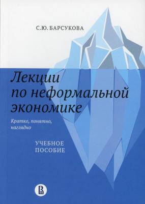 Барсукова Светлана Юрьевна. Лекции по неформальной экономике. Кратко, понятно, наглядно. Учебное пособие