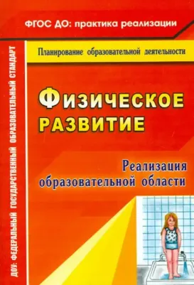 Байкова Галина Юрьевна, Моргачева Вера Алексеевна, Пересыпкина Татьяна Михайловна. Реализация образовательной области "Физическое развитие". ФГОС ДО