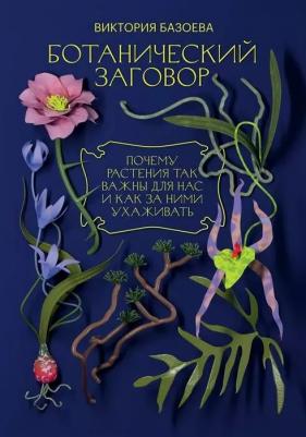 Базоева Виктория Владимировна. Ботанический заговор. Почему растения так важны для нас и как за ними ухаживать – фото 4