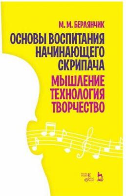 Берлянчик Марк Моисеевич. Основы воспитания начинающего скрипача. Мышление. Технология. Творчество – фото 2