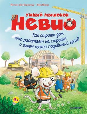 Борнштедт Маттиас, Шмидт Вера. Умный мышонок Невио. Как строят дом, кто работает на стройке и зачем нужен подъемный кран?