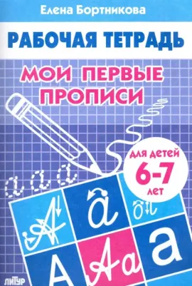 Бортникова Елена Федоровна. Мои первые прописи. Для детей 6-7 лет. Тетрадь