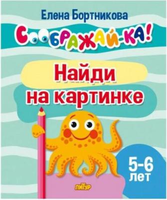 Бортникова Елена Федоровна. Найди на картинке. Для детей 5-6 лет – фото 2