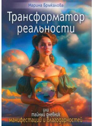 Брыкалова Марина. Трансформатор реальности, или тайный дневник манифестаций и благодарности – фото 1