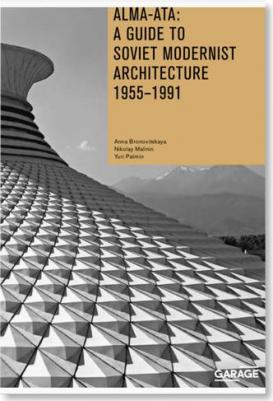Bronovitskaya Anna, Malinin Nikolay, Palmin Yiri. Alma-Ata. A Guide to Soviet Modernist Architecture. 1955-1991 – фото 3