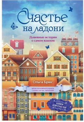 Брюс Ольга. Счастье на ладони. Душевные истории о самом важном – фото 3