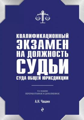 Чашин А. Н. Квалификационный экзамен на должность судьи суда общей юрисдикции. 6-е издание, переработанное и дополненное