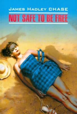Чейз Дж. Х. Not Safe To Be Free / Быть свободным небезопасно