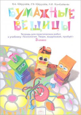 Цирулик Наталия Александровна, Хлебникова Софья Ивановна, Цирулик Галина Эрнстовна. Технология. 3 класс. Бумажные вещицы. Твори, выдумывай, пробуй!
