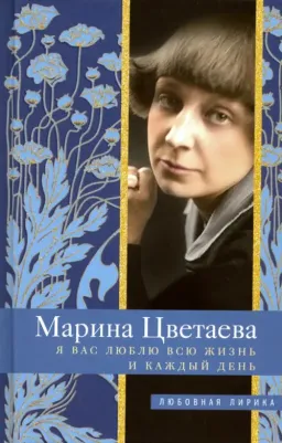 Цветаева Марина Ивановна. Я Вас люблю всю жизнь и каждый день