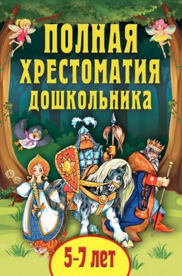 Даль Владимир Иванович, Толстой Лев Николаевич, Ушинский Константин Дмитриевич. Полная хрестоматия дошкольника. Для 5-7 лет