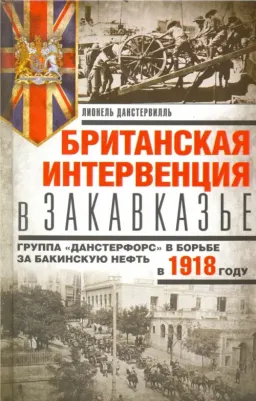 Данстервилль Лионель. Британская интервенция в Закавказье. Группа "Данстерфорс" в борьбе за бакинскую нефть