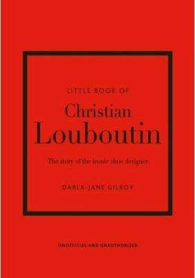 Darla-Jane Gilroy. Little Book of Christian Louboutin: The Story of the Iconic Shoe Designer – фото 1