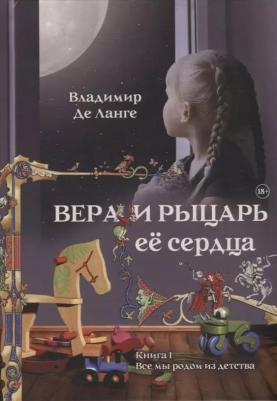 де Ланге Владимир. Вера и рыцарь ее сердца. 1: Все мы родом из детства