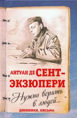 Де Сент-Экзюпери Антуан. Нужно верить в людей... Дневники, письма