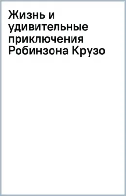 Дефо Даниель. Жизнь и удивительные приключения Робинзона Крузо 9785041796525