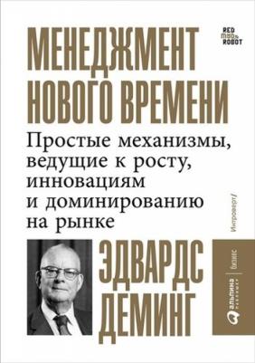Деминг Эдвардс. Менеджмент нового времени. Простые механизмы, ведущие к росту, инновациям и доминированию на рынке