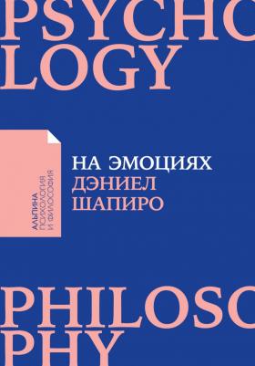 Дэниела Шапиро. На эмоциях. Как улаживать самые болезненные конфликты в семье и на работе