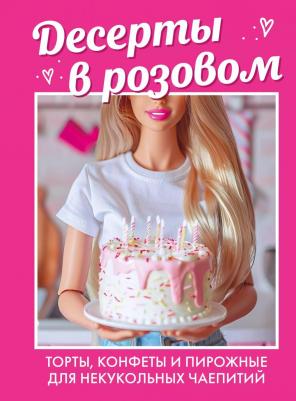Десерты в розовом. Торты, конфеты и пирожные для некукольных чаепитий – фото 1