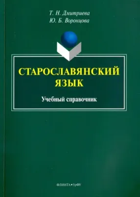 Дмитриева Татьяна Николаевна, Воронцова Юлия Борисовна. Старославянский язык. Учебный справочник