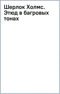 Дойл Артур Конан. Шерлок Холмс. Этюд в багровых тонах 9785002141654