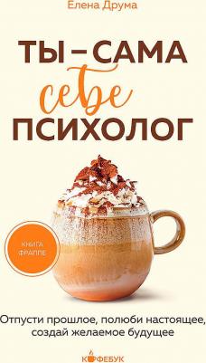 Друма Елена. Ты - сама себе психолог. Отпусти прошлое, полюби настоящее, создай желаемое будущее 9785041977887 – фото 3