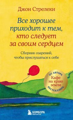 Джон Стрелеки. Все хорошее приходит к тем, кто следует за своим сердцем. Cборник озарений, чтобы прислушаться к себе