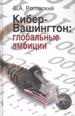 Е. А. Роговский "Кибер-Вашингтон. Глобальные амбиции"