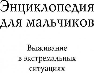 Энциклопедия для мальчиков. Выживание в любых ситуациях, на природе и в городе – фото 6