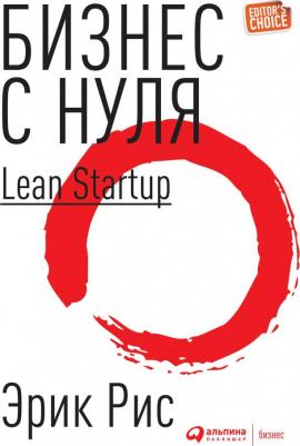 Эрик Рис. Бизнес с нуля. Метод Lean Startup для быстрого тестирования идей и выбора бизнес-модели 9785961468373