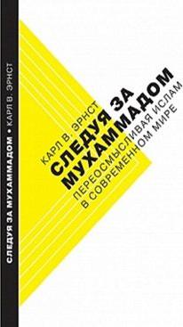 Эрнст Карл. Следуя за Мухаммадом. Переосмысливая ислам в современном мире – фото 1