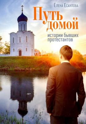 Есаулова Елена. Путь домой: Истории бывших протестантов