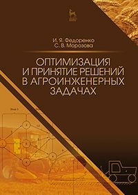 Федоренко Иван Ярославович, Морозова Светлана Васильевна. Оптимизация и принятие решений в агроинженерных задачах – фото 4