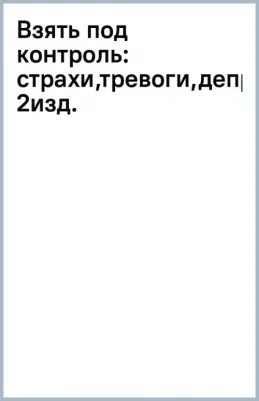 Федоренко Павел Алексеевич. Взять под контроль. Страхи, тревоги, депрессию и стресс. Программа управления своими эмоциями