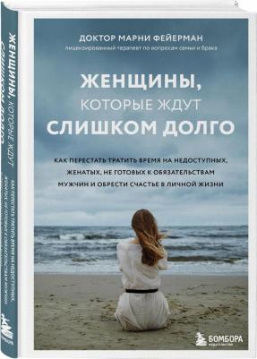 Фейерман Марни. Женщины, которые ждут слишком долго. Как перестать тратить время на недоступных, женатых, не готовых – фото 1