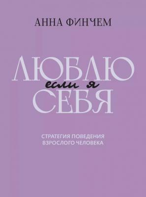 Финчем Анна Юрьевна. Если я люблю себя. Стратегия поведения взрослого человека