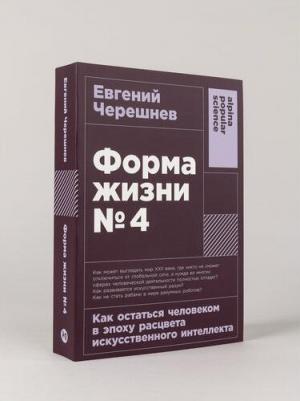 "Форма жизни №4: Как остаться человеком в эпоху расцвета искусственного интеллекта" /Черешнев Евгений