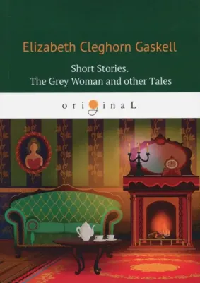 Gaskell Elizabeth Cleghorn. Short Stories. The Grey Woman and other Tales