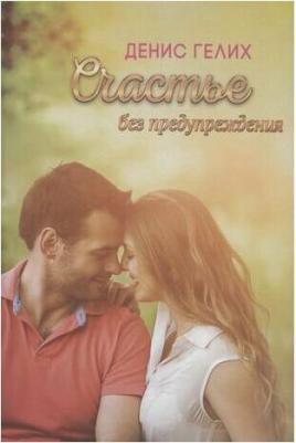 Гелих Денис Игоревич. Счастье без предупреждения. Роман – фото 1