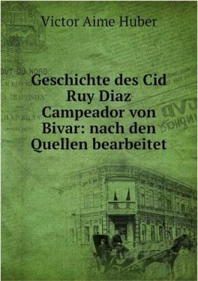 Geschichte des Cid Ruy Diaz Campeador von Bivar: nach den Quellen bearbeitet – фото 1