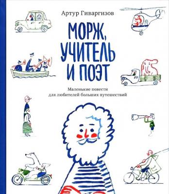 Гиваргизов Артур Александрович. Морж, учитель и поэт. Маленькие повести для любителей больших путешествий