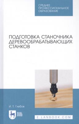 Глебов Иван Тихонович. Подготовка станочника деревообрабатывающих станков. Учебное пособие – фото 2