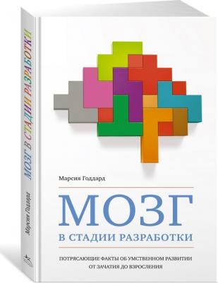 Годдард Марсия. Мозг в стадии разработки. Потрясающие факты об умственном развитии от зачатия до взросления – фото 2