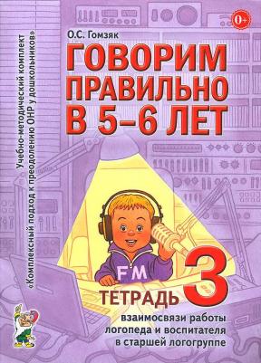 Гомзяк Оксана Степановна. Говорим правильно в 5-6 лет. Тетрадь 3. Взаимосвязи работы логопеда и воспитателя в старшей логогруппе