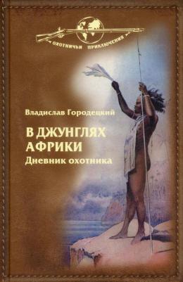 Городецкий Владислав Владиславович. В джунглях Африки. Дневник охотника – фото 1