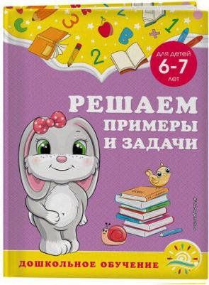 Горохова Анна Михайловна, Липина Светлана Владимировна. Решаем примеры и задачи. Для детей 6-7 лет – фото 2